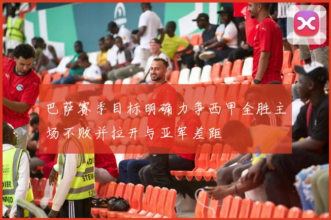 巴萨赛季目标明确力争西甲全胜主场不败并拉开与亚军差距